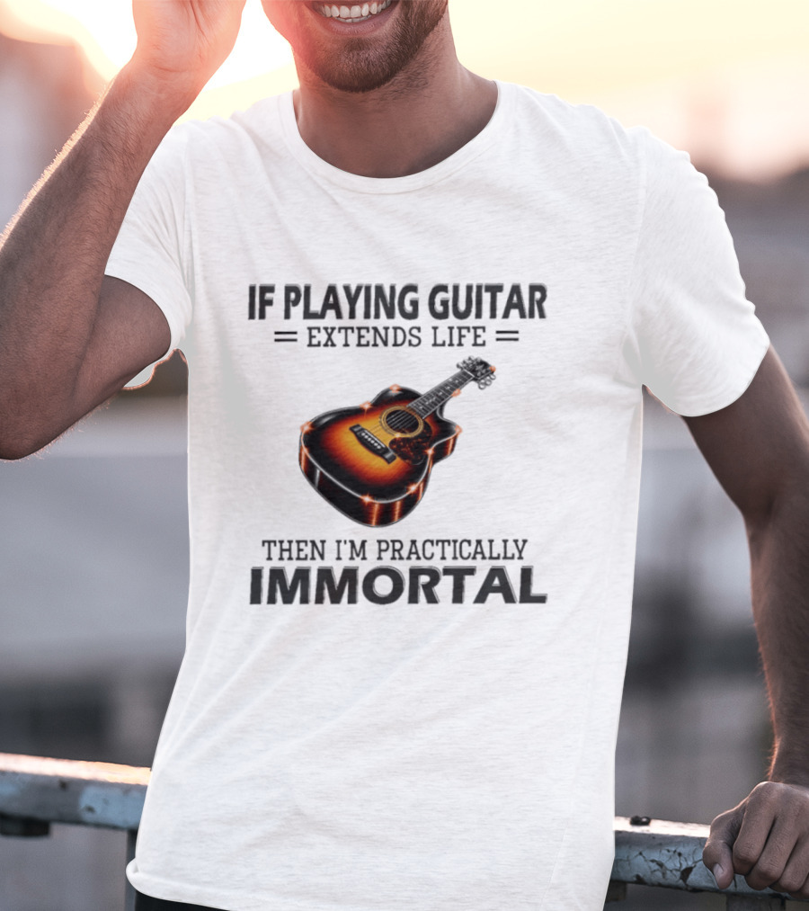 IF Playing Guitar Extends Life Then I'm Practically Immortal Acoustic Guitar T-Shirt