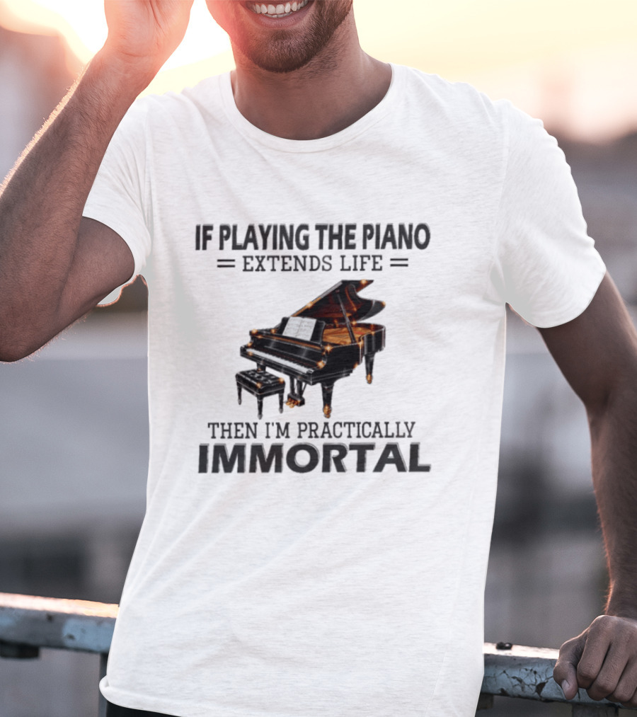 IF Playing The Piano Extends Life Then I'm Practically Immortal Piano T-Shirt
