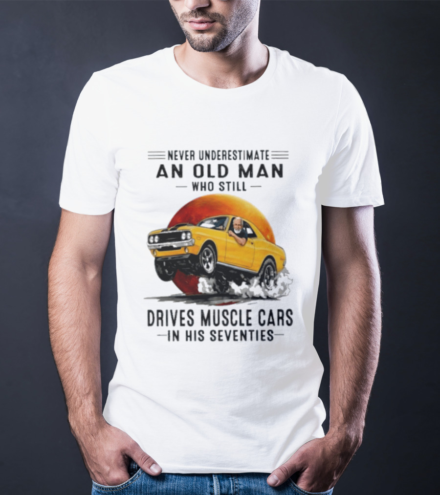 Never Underestimate An Old Man Who Still Drives Muscle Cars In His Seventies Vintage Yellow Car T-Shirt