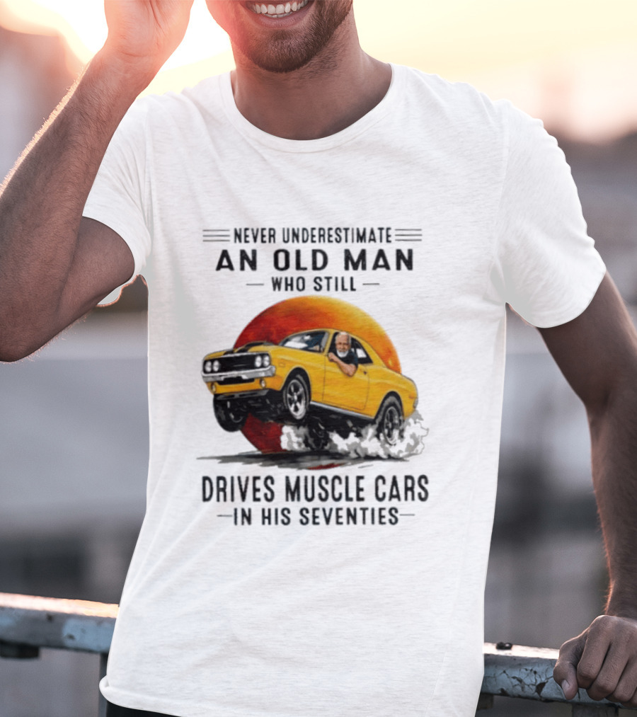 Never Underestimate An Old Man Who Still Drives Muscle Cars In His Seventies Vintage Yellow Car T-Shirt