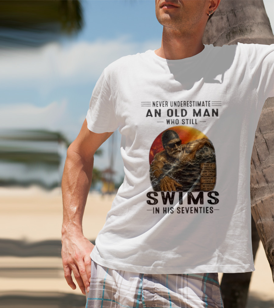 Never Underestimate An Old Man Who Still Swims In His Seventies Vintage Motivational Quotes Wake Up Grateful Swim Strong Discipline T-Shirt