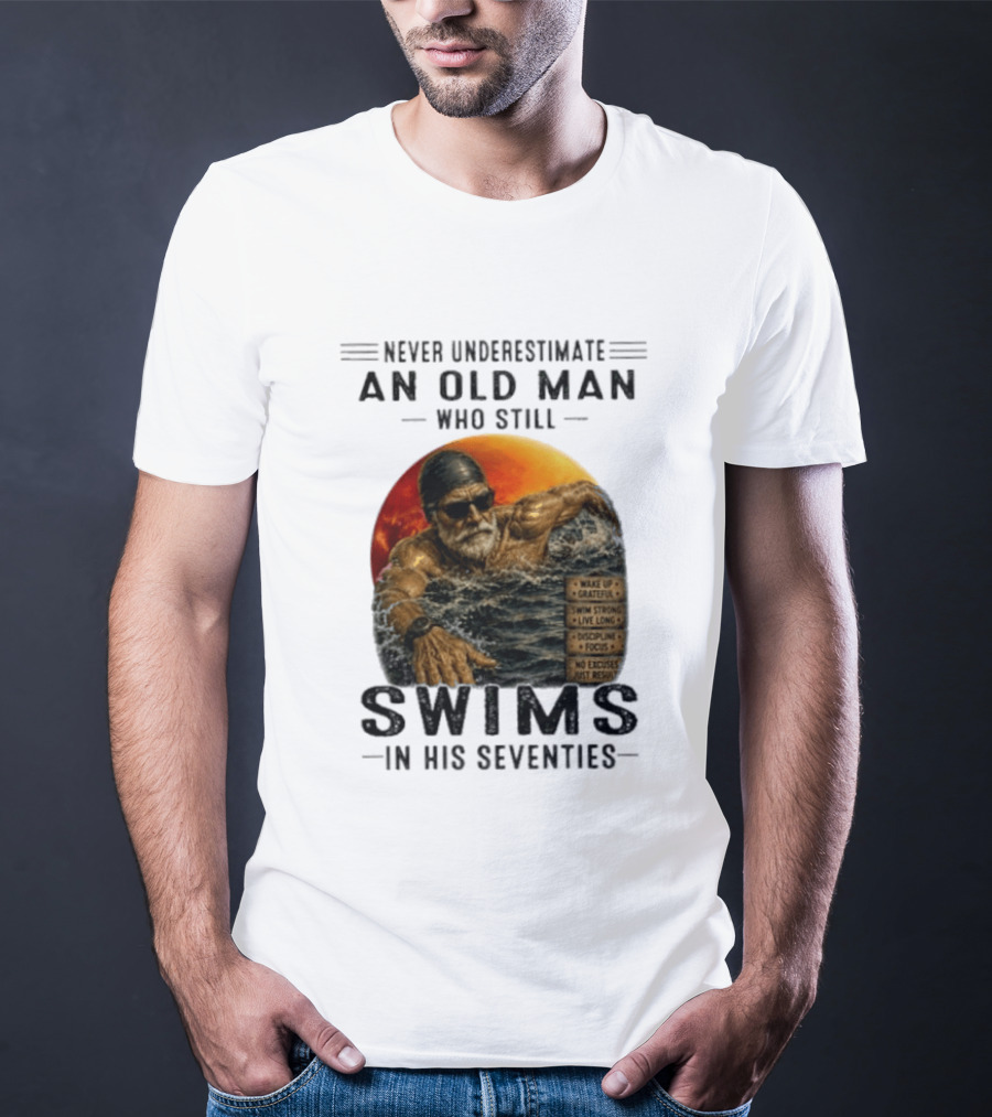 Never Underestimate An Old Man Who Still Swims In His Seventies Vintage Motivational Quotes Wake Up Grateful Swim Strong Discipline T-Shirt