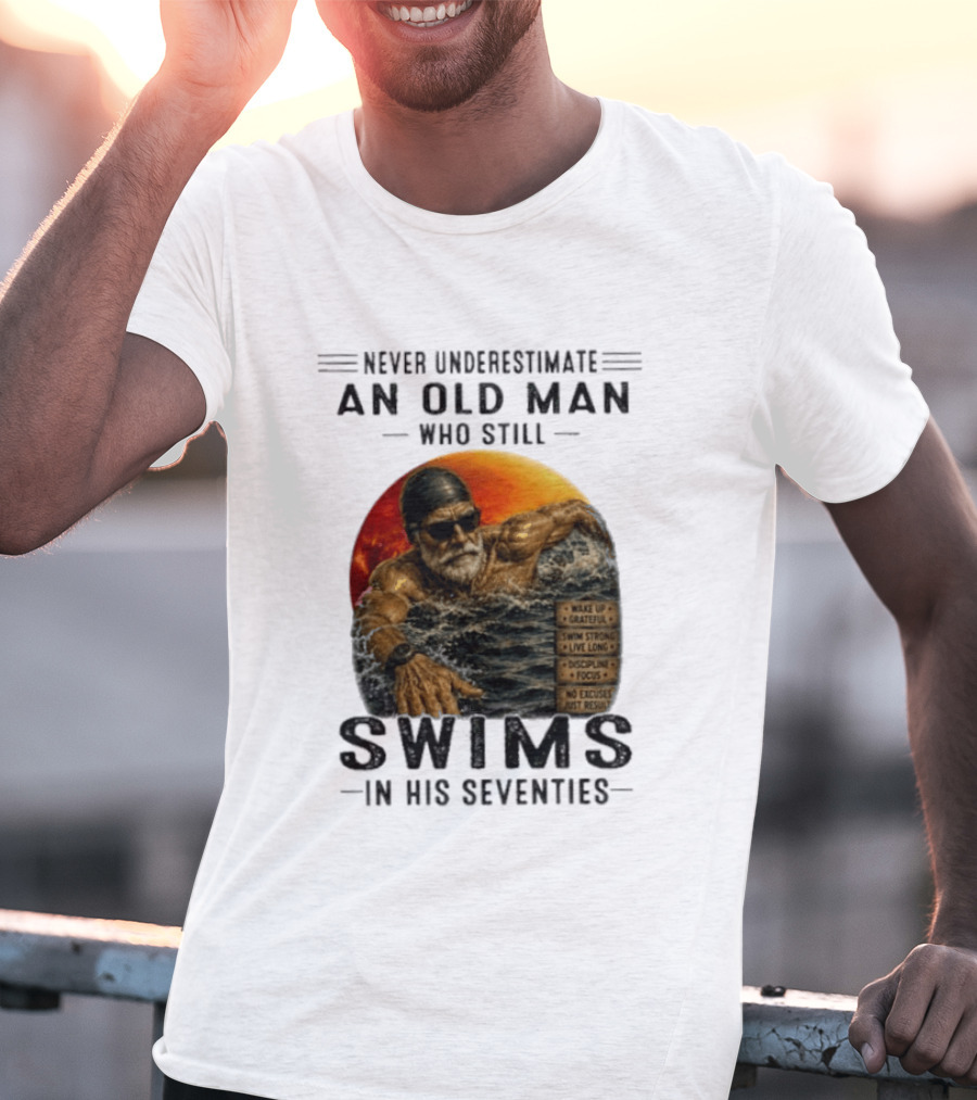 Never Underestimate An Old Man Who Still Swims In His Seventies Vintage Motivational Quotes Wake Up Grateful Swim Strong Discipline T-Shirt