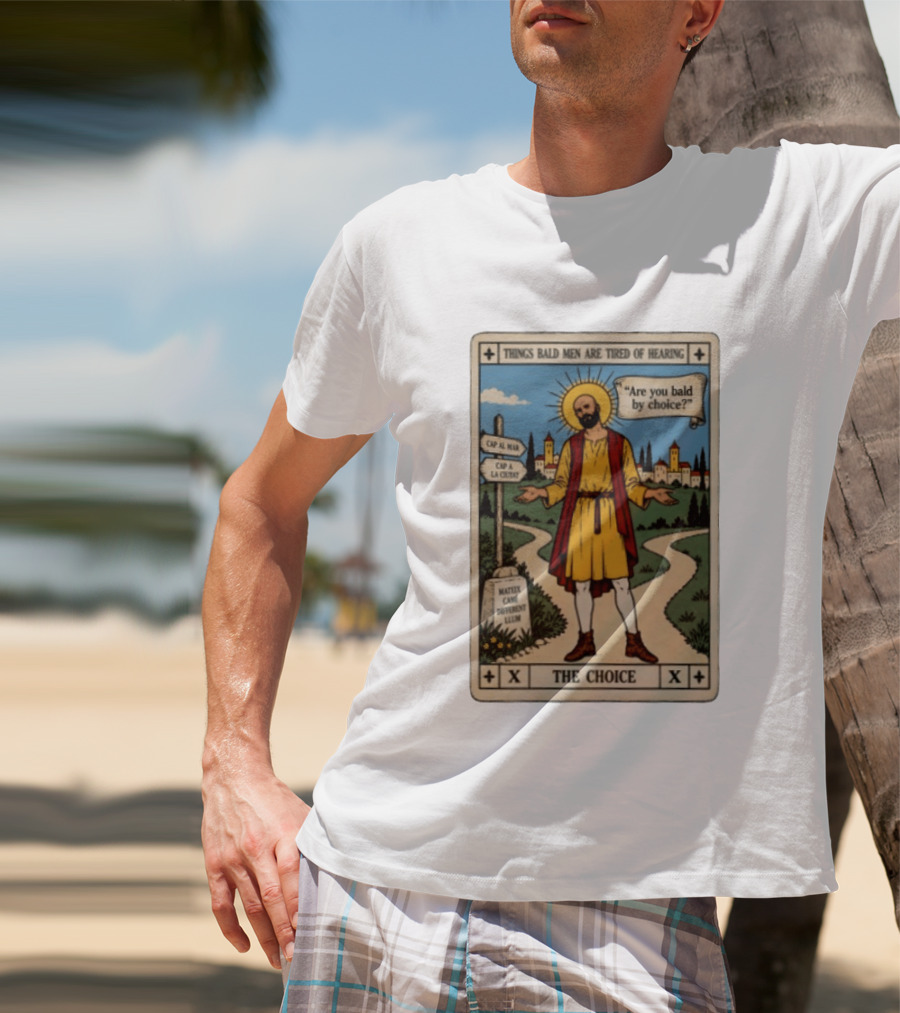 Things Bald Men Are Tired Of Hearing Are You Bald By Choice The Choice Saint Bald Man Tarot T-Shirt