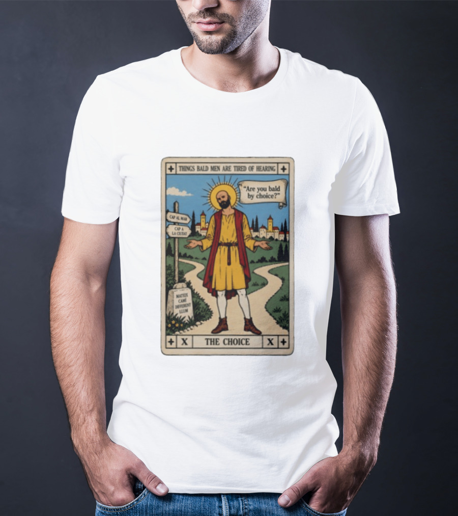 Things Bald Men Are Tired Of Hearing Are You Bald By Choice The Choice Saint Bald Man Tarot T-Shirt