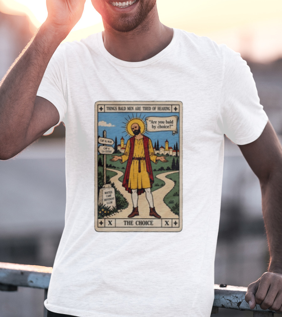 Things Bald Men Are Tired Of Hearing Are You Bald By Choice The Choice Saint Bald Man Tarot T-Shirt