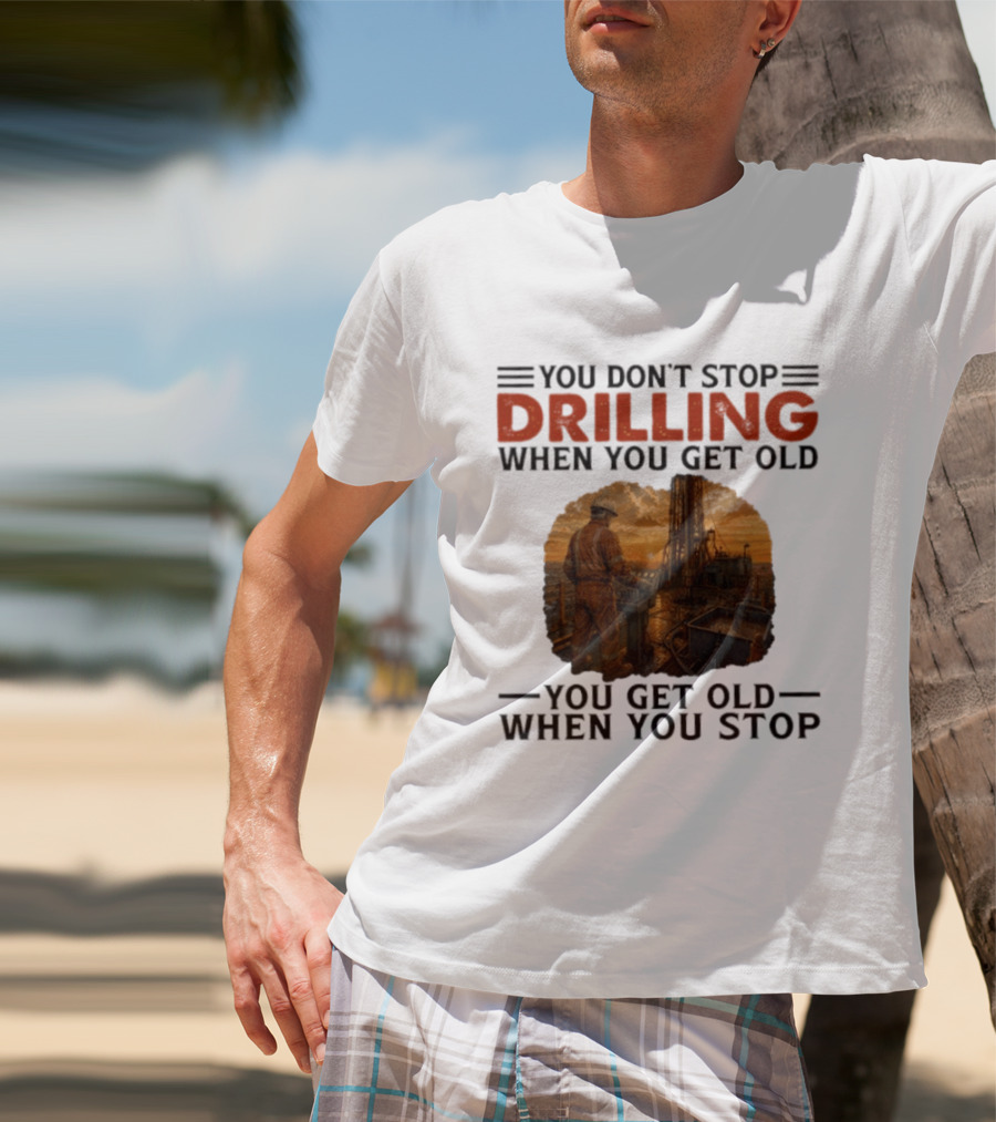 You Don't Stop Drilling When You Get Old You Get Old When You Stop Oil Rig Worker Vintage Sunset T-Shirt