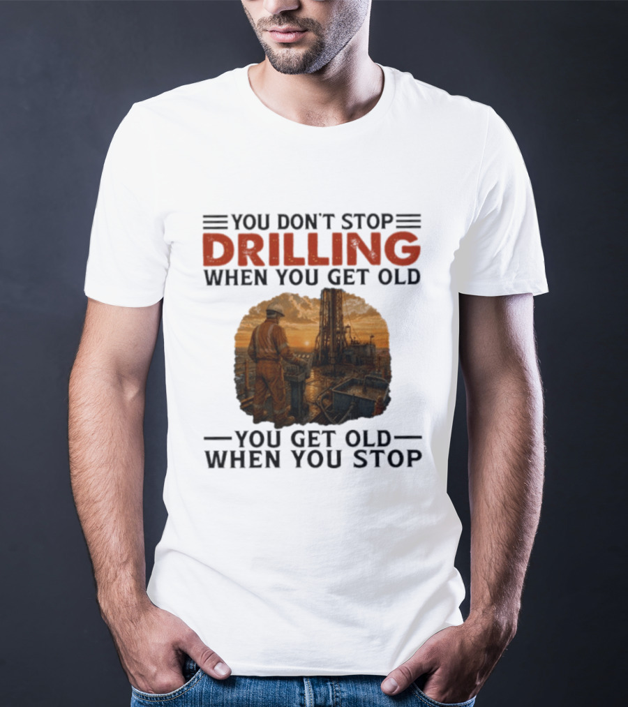 You Don't Stop Drilling When You Get Old You Get Old When You Stop Oil Rig Worker Vintage Sunset T-Shirt