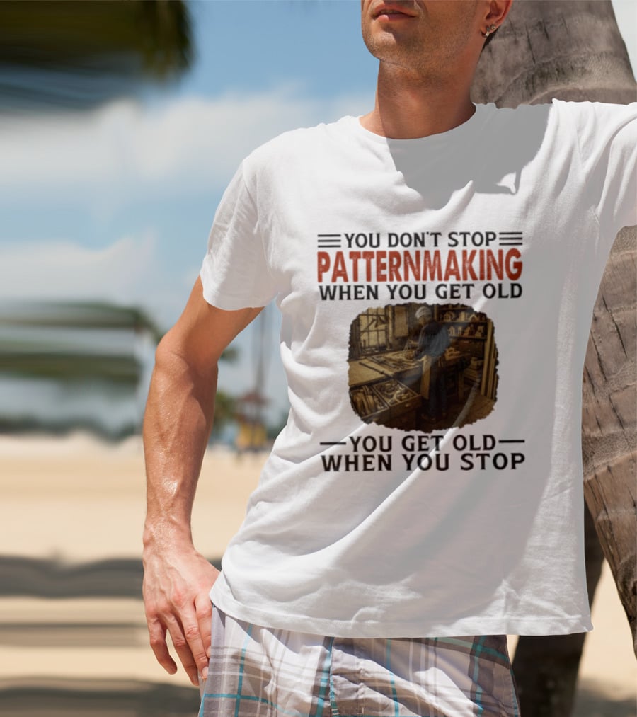 You Don't Stop Patternmaking When You Get Old You Get Old When You Stop Vintage Workshop Craftsman T-Shirt