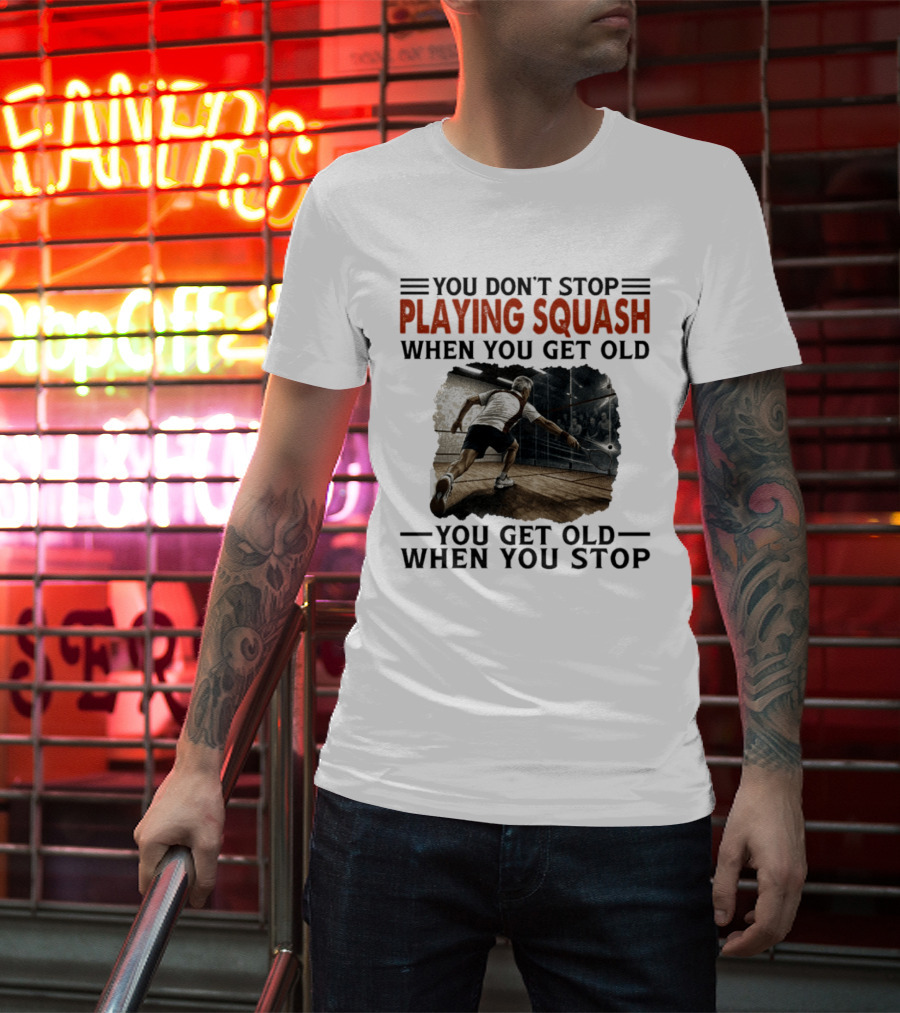 You Don't Stop Playing Squash When You Get Old You Get Old When You Stop Classic Sports Motivation T-Shirt