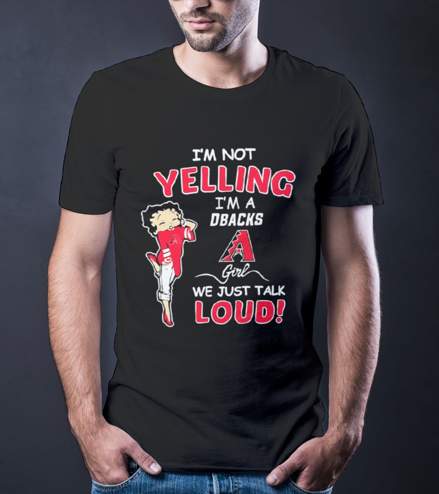 I'm Not Yelling I'm A DBacks Girl We Just Talk Loud Arizona Diamondbacks T-Shirt