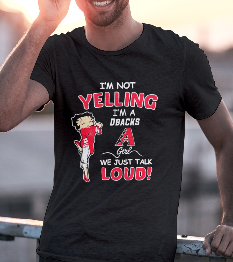 I'm Not Yelling I'm A DBacks Girl We Just Talk Loud Arizona Diamondbacks T-Shirt
