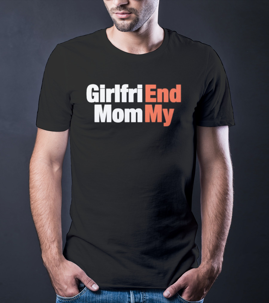 Girlfriend Mom My End T-Shirt