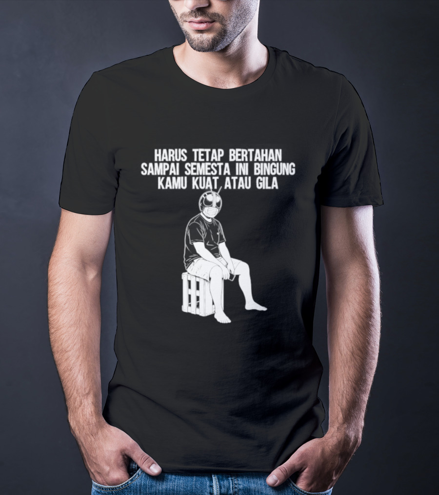 Harus Tetap Bertahan Sampai Semesta Ini Bingung Kamu Kuat Atau Gila Kamen Rider Parody Masked Hero Sitting On Crate T-Shirt