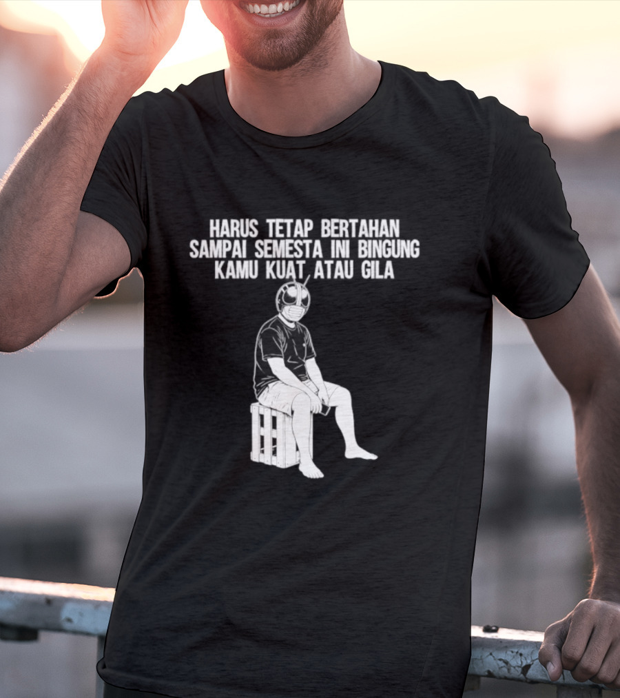 Harus Tetap Bertahan Sampai Semesta Ini Bingung Kamu Kuat Atau Gila Kamen Rider Parody Masked Hero Sitting On Crate T-Shirt