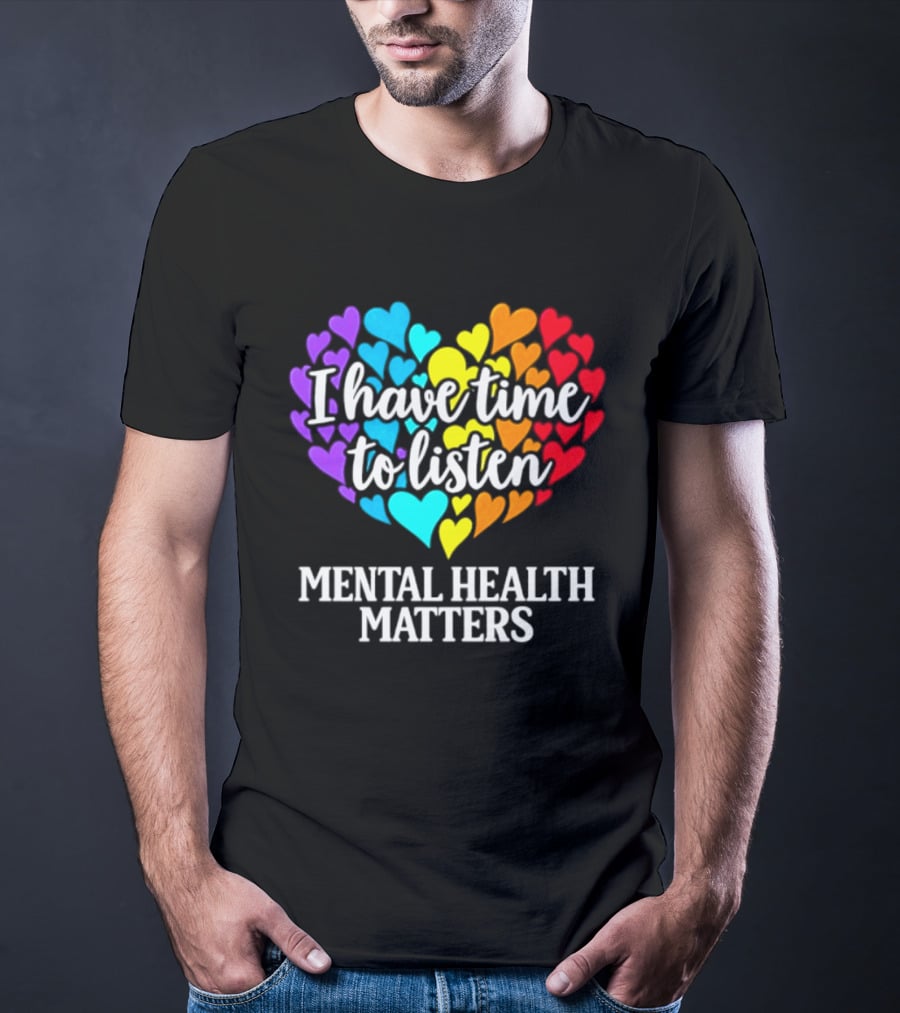 I Have Time To Listen Mental Health Matters Rainbow Heart T-Shirt
