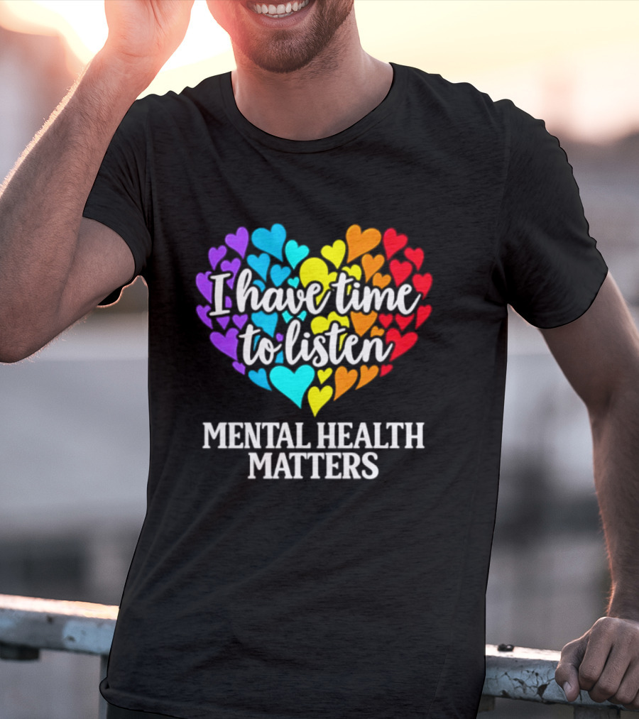 I Have Time To Listen Mental Health Matters Rainbow Heart T-Shirt
