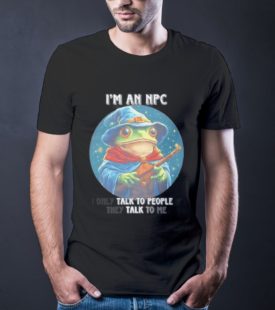 I'm An NPC Frog Wizard I Only Talk To People If They Talk To Me T-Shirt