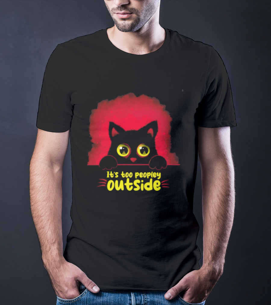 It's Too Peopley Outside Black Cat Introvert Humorous Statement For Cat Lovers T-Shirt