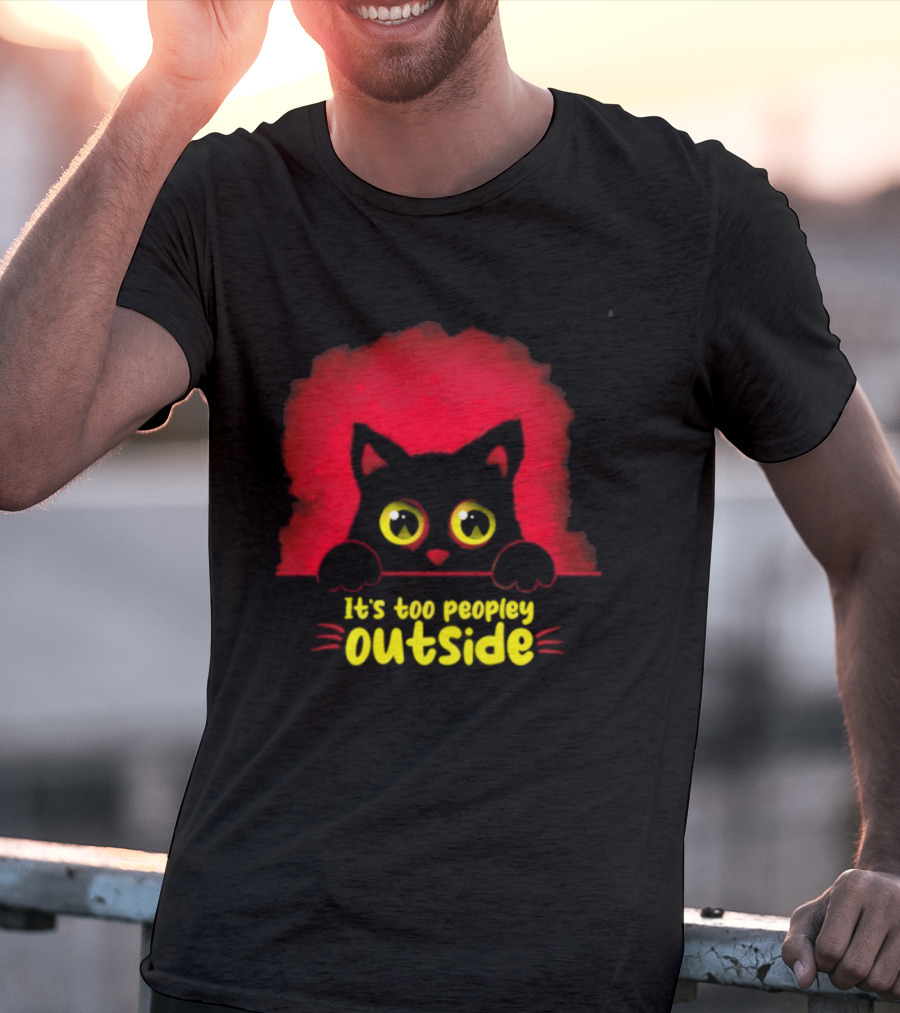 It's Too Peopley Outside Black Cat Introvert Humorous Statement For Cat Lovers T-Shirt
