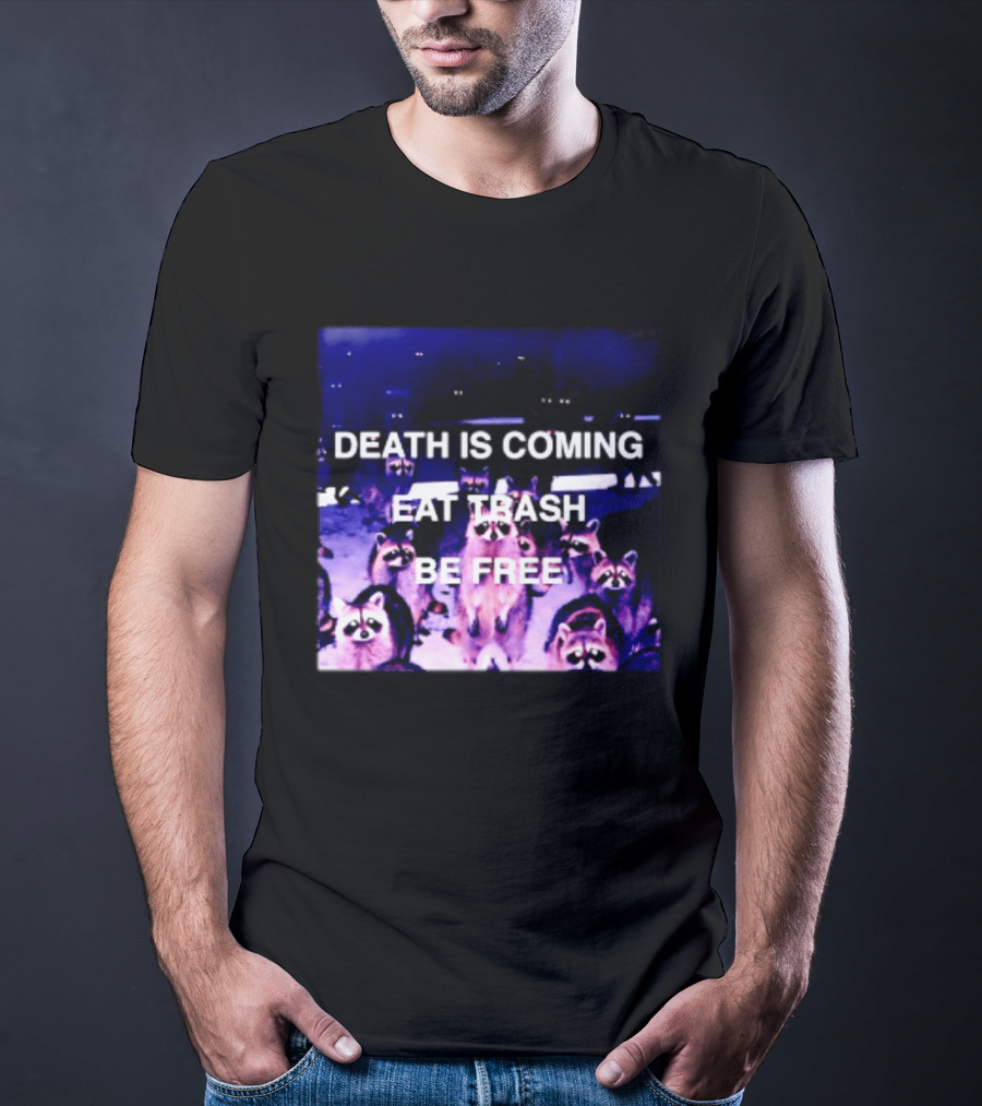 Death Is Coming Eat Trash Be Free Raccoon T-Shirt