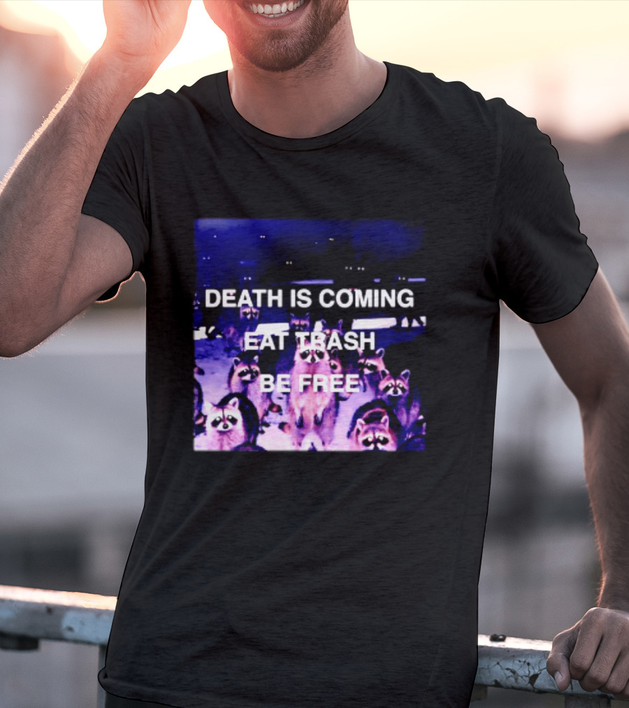 Death Is Coming Eat Trash Be Free Raccoon T-Shirt