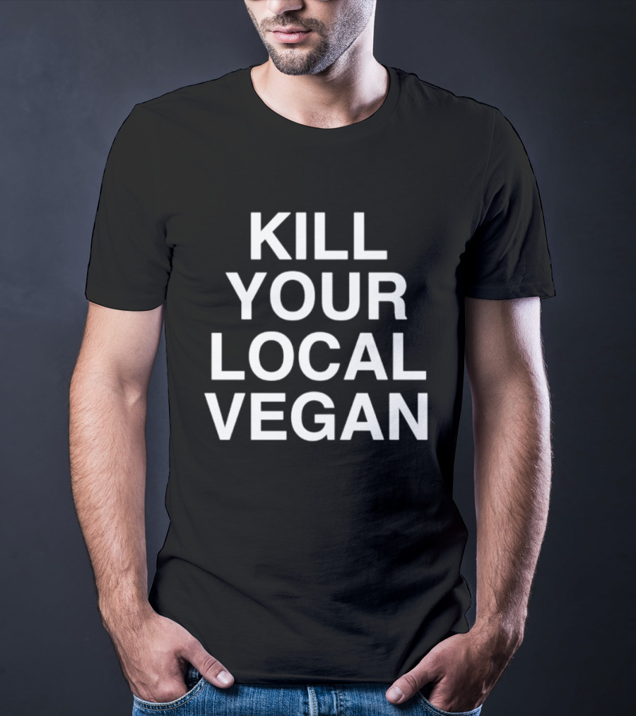 Kill Your Local Vegan T-Shirt