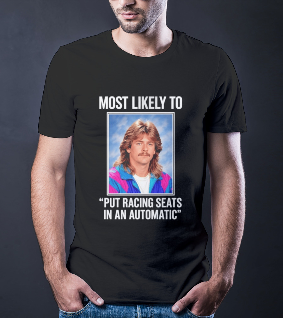 Most Likely To Put Racing Seats In An Automatic 80s Mullet Hair Meme T-Shirt