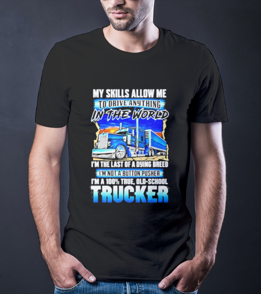 My Skills Allow Me To Drive Anything In The World Old School Strong Trucker Skills T-Shirt