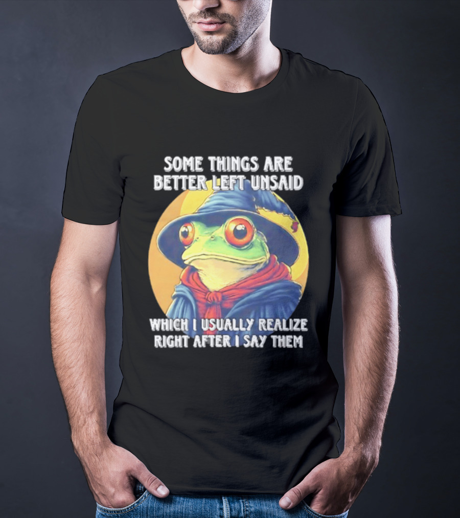 Some Things Are Better Left Unsaid Frog Wizard Realize After I Say Them T-Shirt
