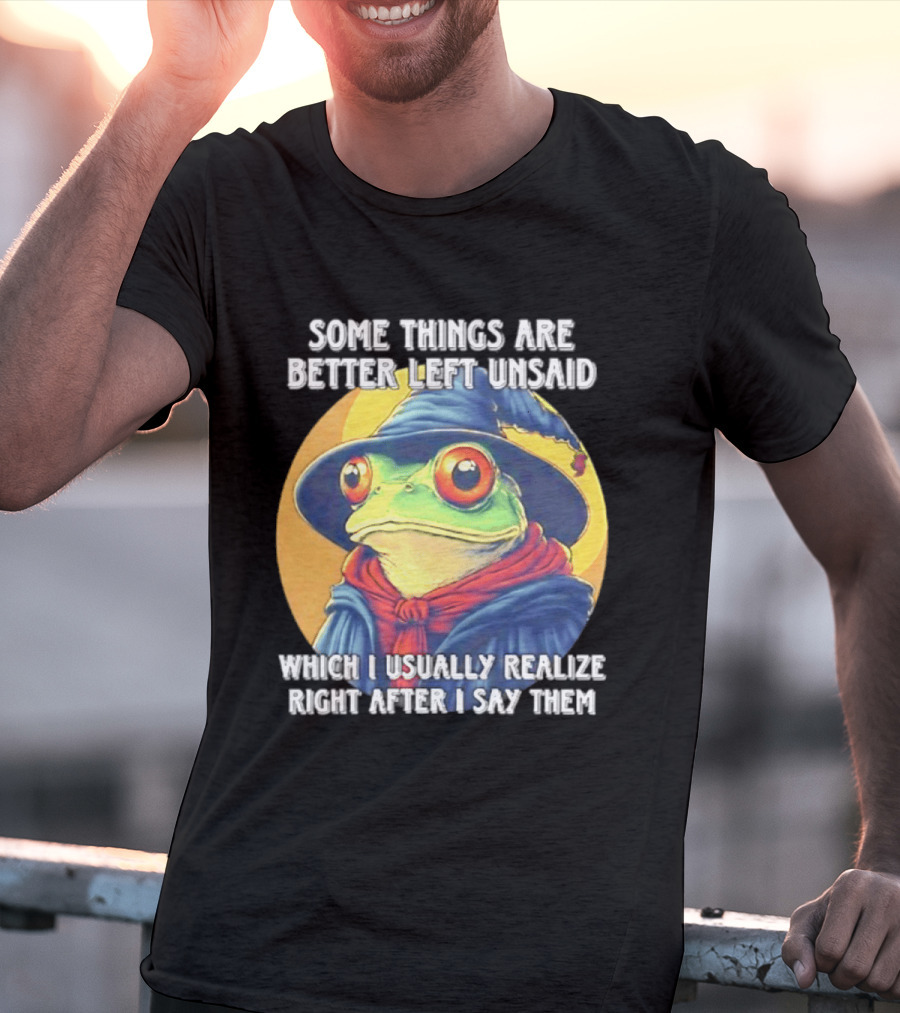 Some Things Are Better Left Unsaid Frog Wizard Realize After I Say Them T-Shirt