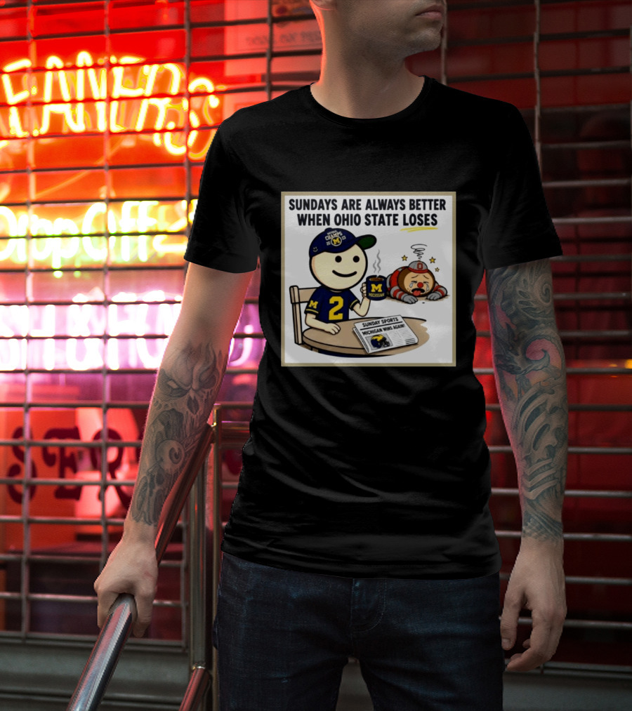 Sundays Are Always Better When Ohio State Loses Michigan Michigan Wins Again T-Shirt