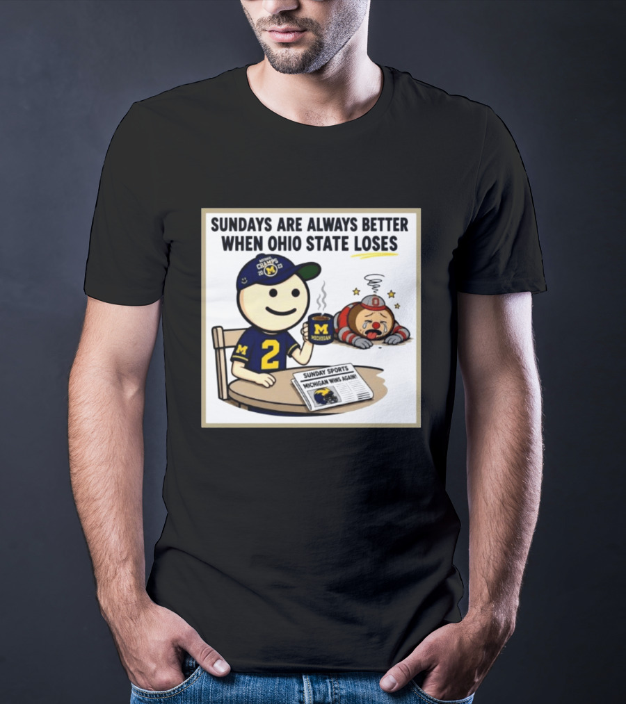 Sundays Are Always Better When Ohio State Loses Michigan Michigan Wins Again T-Shirt