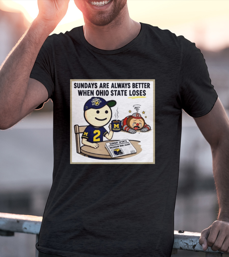 Sundays Are Always Better When Ohio State Loses Michigan Michigan Wins Again T-Shirt