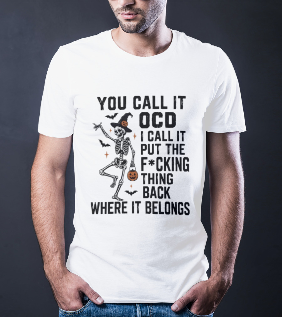 You Call It OCD I Call It Put The F*cking Thing Back Where It Belongs Skeleton Halloween Pumpkin Bats T-Shirt