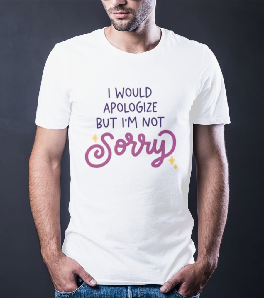 I Would Apologize But I'm Not Sorry Sassy Phrase With Whimsical Lettering And Stars T-Shirt