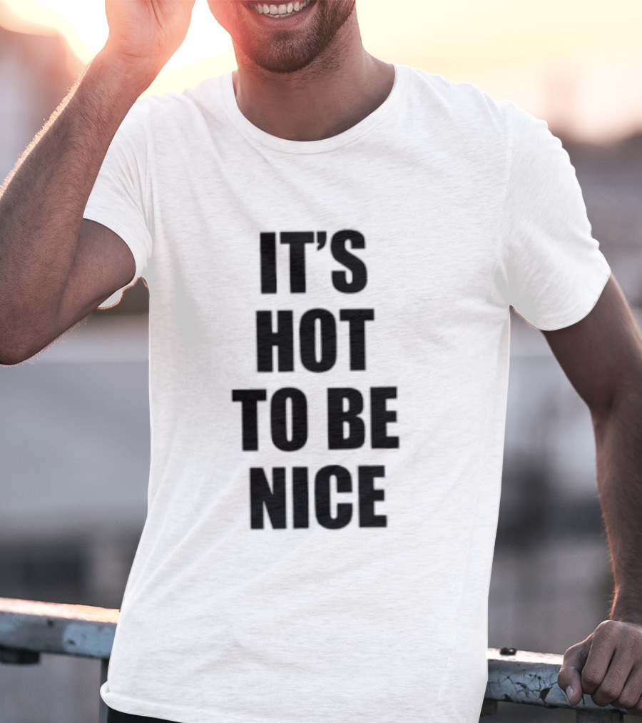 It's Hot To Be Nice Positive Vibes T-Shirt
