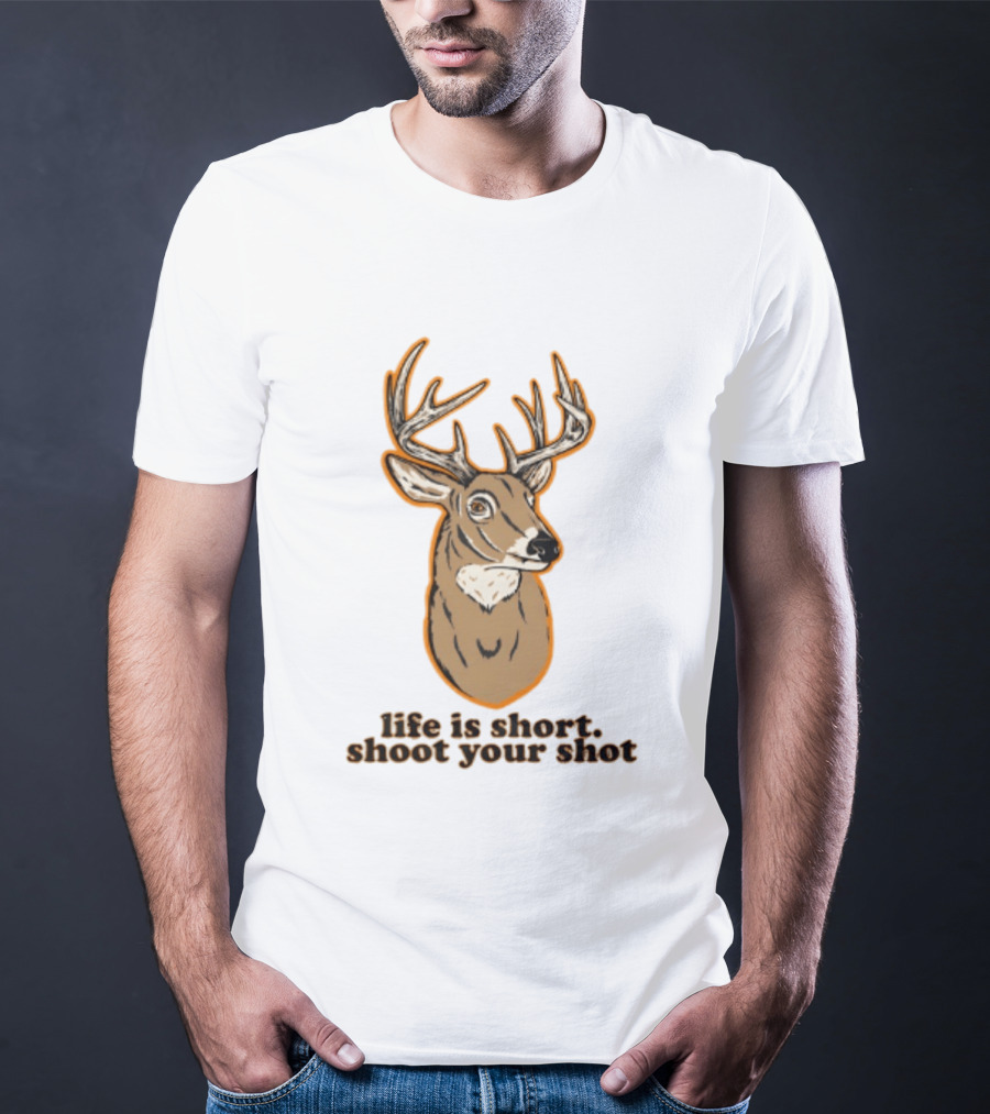 Life Is Short Shoot Your Shot Deer Hunting Buck T-Shirt