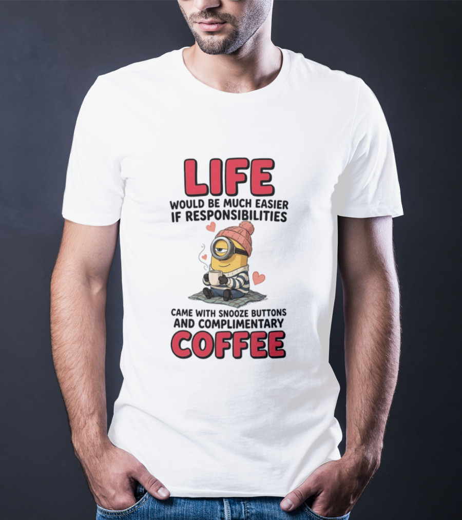 Life Would Be Much Easier If Responsibilities Came With Snooze Buttons And Complimentary Coffee Minion Drinking Coffee T-Shirt
