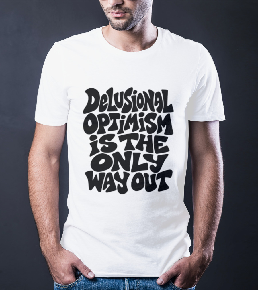 Delusional Optimism Is The Only Way Out Bold Black T-Shirt