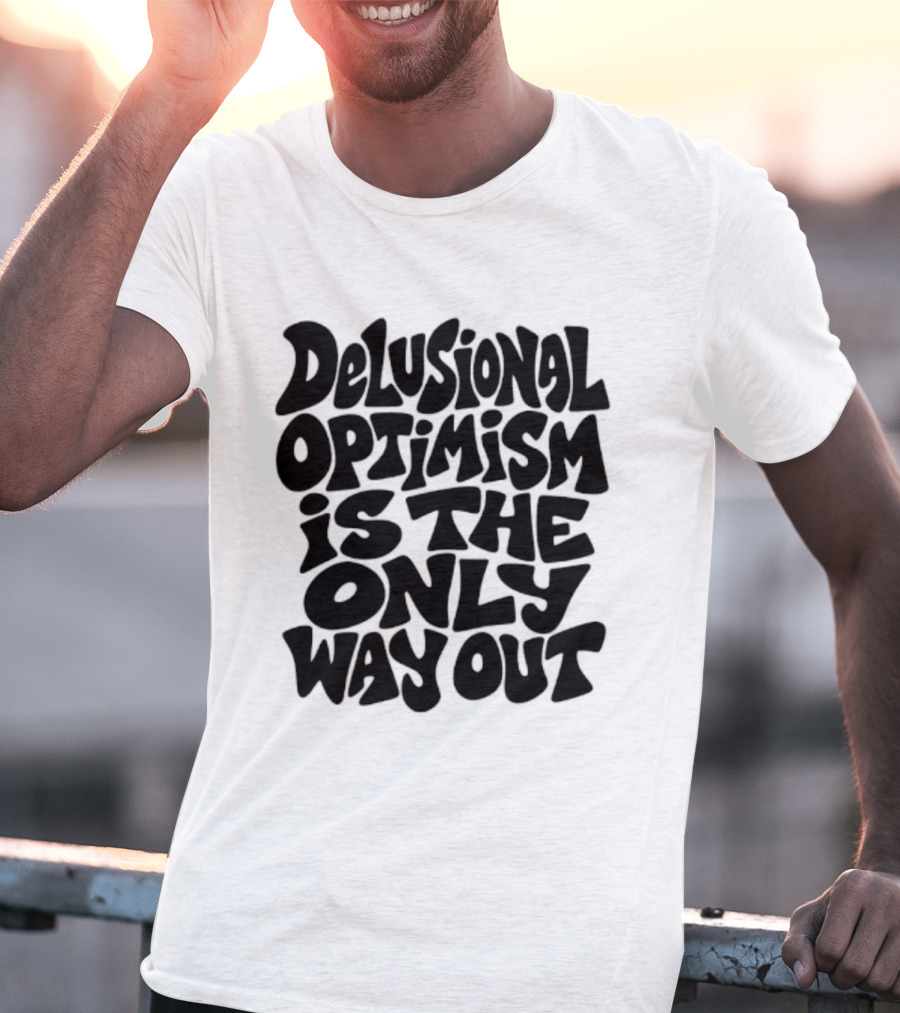 Delusional Optimism Is The Only Way Out Bold Black T-Shirt