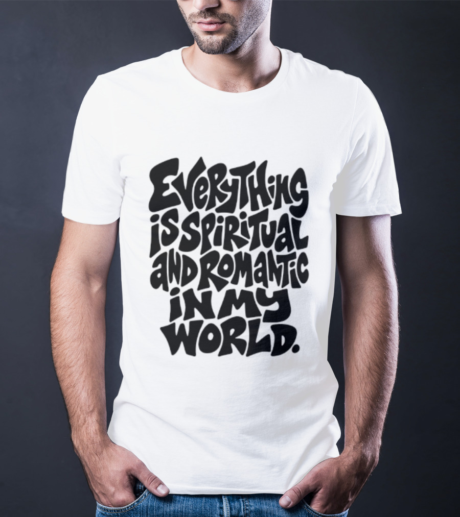 Everything Is Spiritual And Romantic In My World T-Shirt