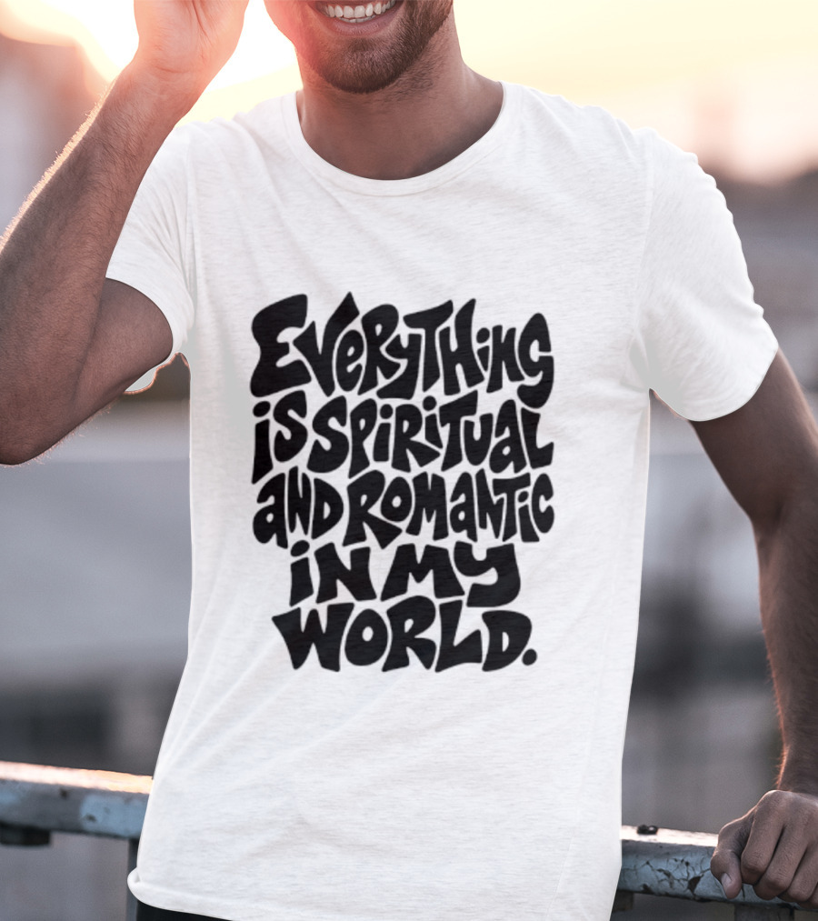 Everything Is Spiritual And Romantic In My World T-Shirt