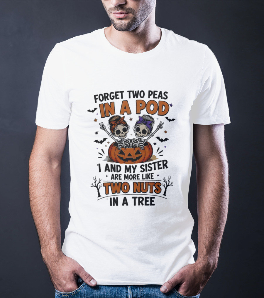 Forget Two Peas In A Pod My Sister And I Are More Like Two Nuts In A Tree Skeleton Pumpkin Halloween T-Shirt