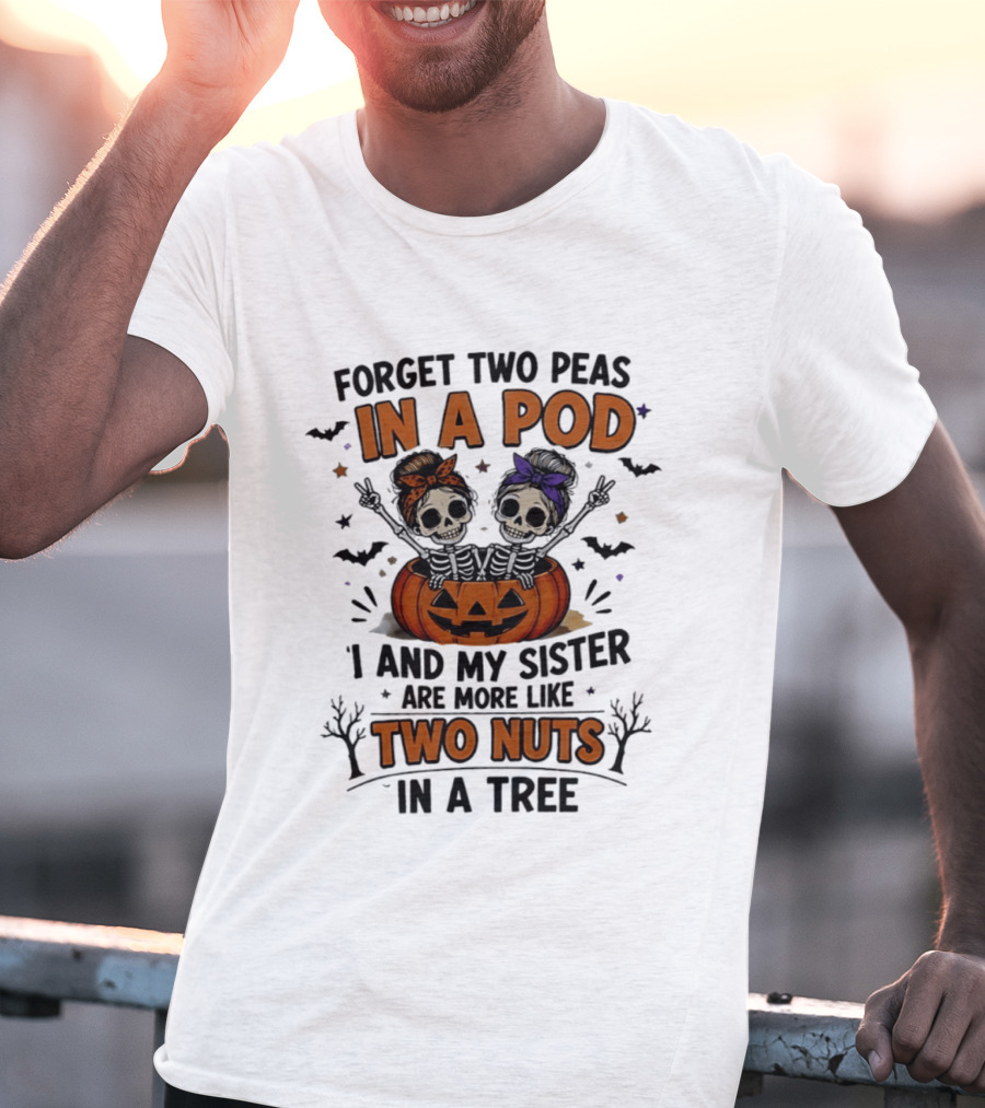Forget Two Peas In A Pod My Sister And I Are More Like Two Nuts In A Tree Skeleton Pumpkin Halloween T-Shirt