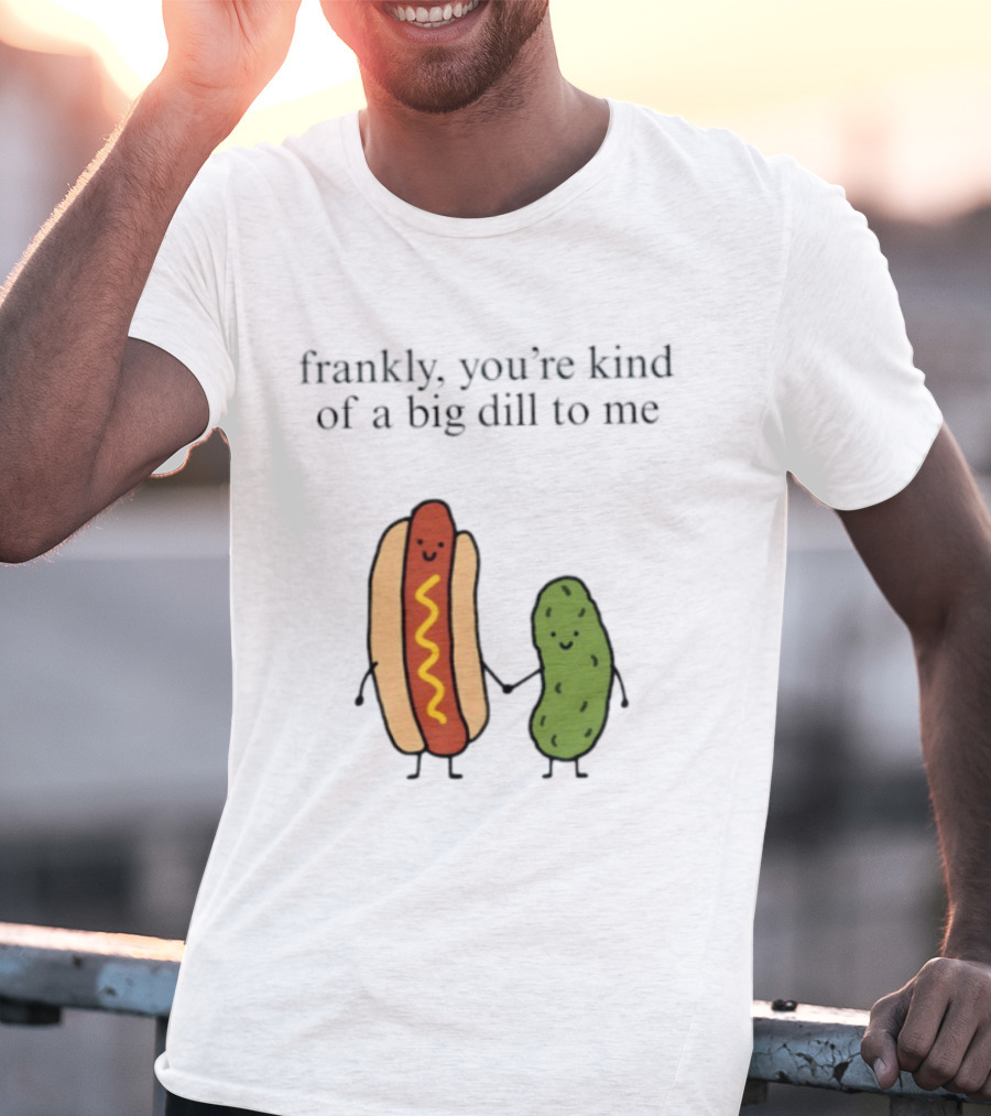 Frankly You're Kind Of A Big Dill To Me Hot Dog Pickle Duo T-Shirt