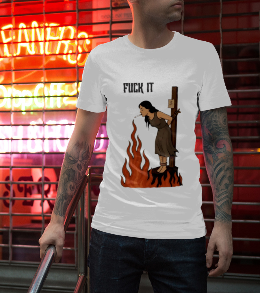 Fuck It Witch Burning Smoking Dark Humor T-Shirt