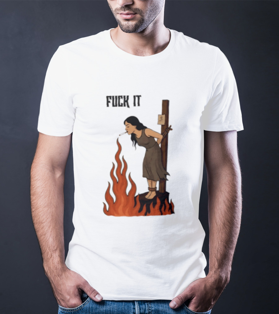 Fuck It Witch Burning Smoking Dark Humor T-Shirt