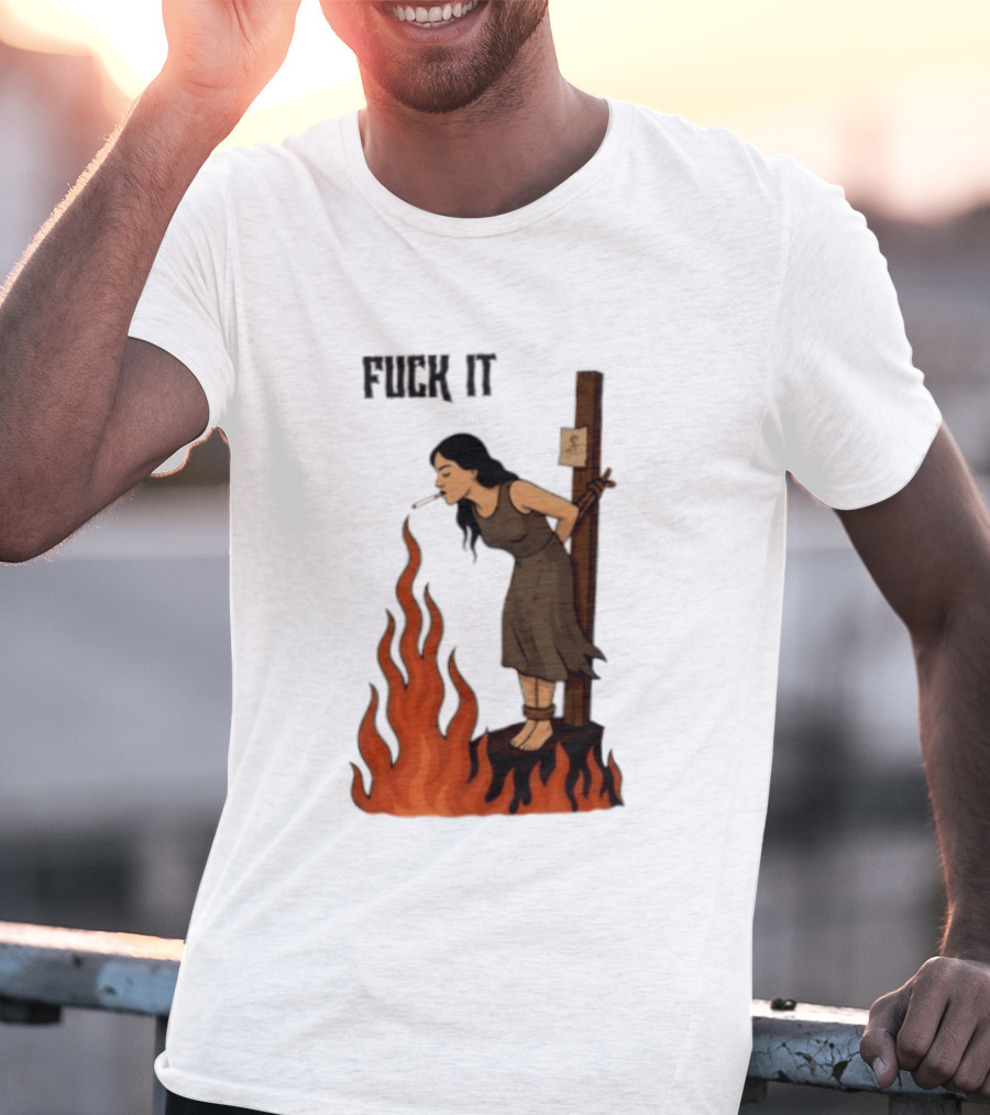 Fuck It Witch Burning Smoking Dark Humor T-Shirt
