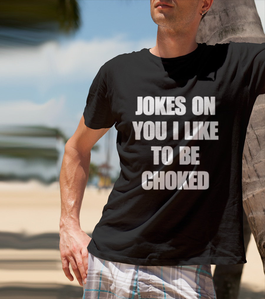 Jokes On You I Like To Be Choked Phrase T-Shirt